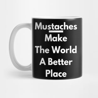 Mustaches Make The World A Better Place Mug